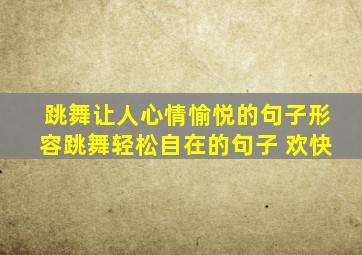 跳舞让人心情愉悦的句子形容跳舞轻松自在的句子 欢快